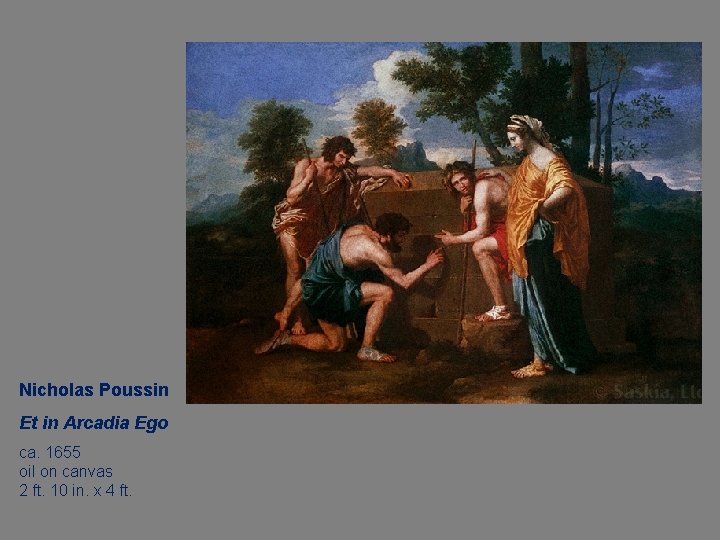 Nicholas Poussin Et in Arcadia Ego ca. 1655 oil on canvas 2 ft. 10