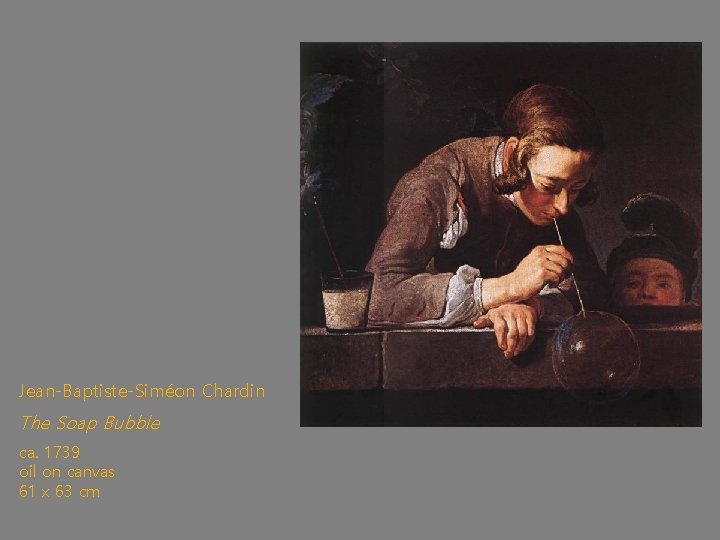 Jean-Baptiste-Siméon Chardin The Soap Bubble ca. 1739 oil on canvas 61 x 63 cm