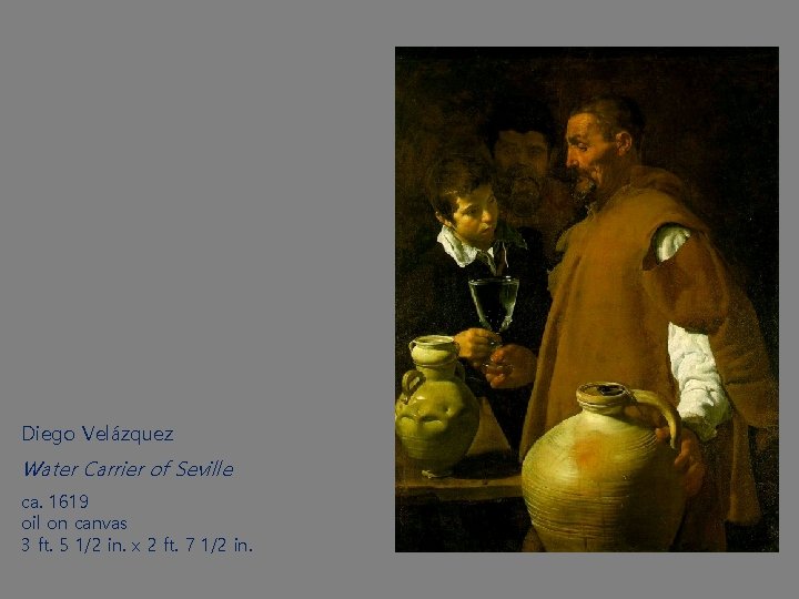 Diego Velázquez Water Carrier of Seville ca. 1619 oil on canvas 3 ft. 5