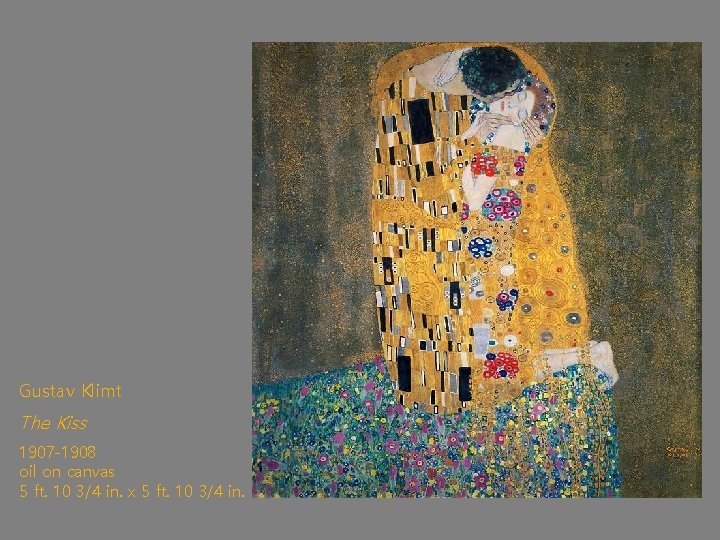 Gustav Klimt The Kiss 1907 -1908 oil on canvas 5 ft. 10 3/4 in.