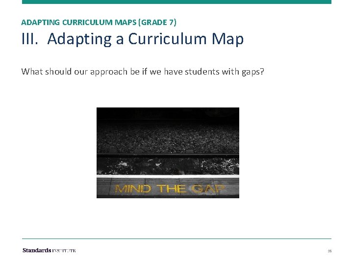 ADAPTING CURRICULUM MAPS (GRADE 7) III. Adapting a Curriculum Map What should our approach