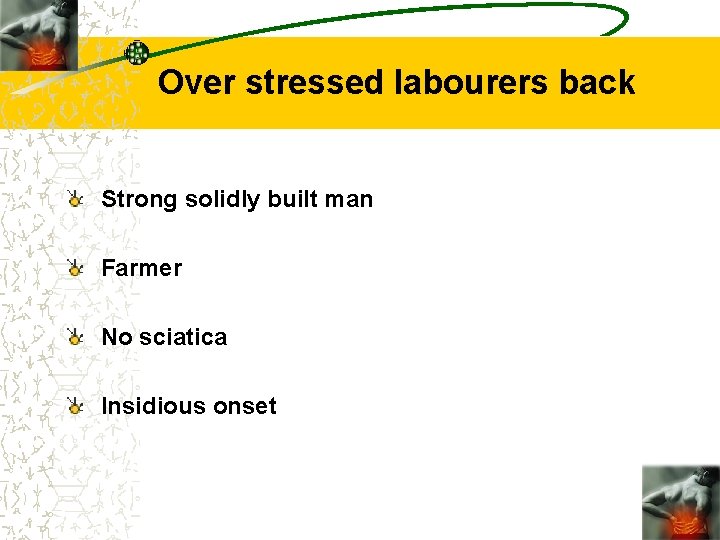 Over stressed labourers back Strong solidly built man Farmer No sciatica Insidious onset 