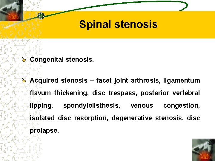 Spinal stenosis Congenital stenosis. Acquired stenosis – facet joint arthrosis, ligamentum flavum thickening, disc