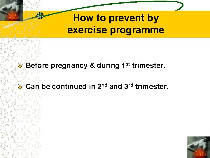 How to prevent by exercise programme Before pregnancy & during 1 st trimester. Can