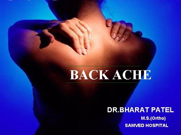 BACK ACHE DR. BHARAT PATEL M. S. (Ortho) SAMVED HOSPITAL 