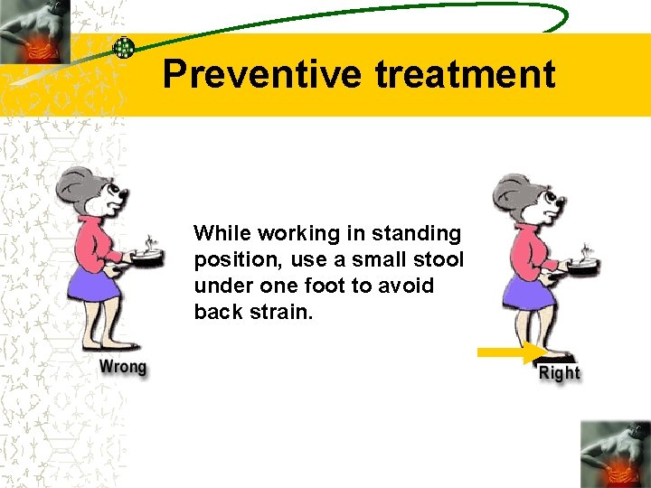 Preventive treatment While working in standing position, use a small stool under one foot