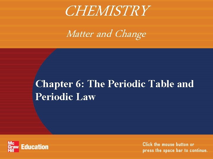 CHEMISTRY Matter and Change Chapter 6: The Periodic Table and Periodic Law 