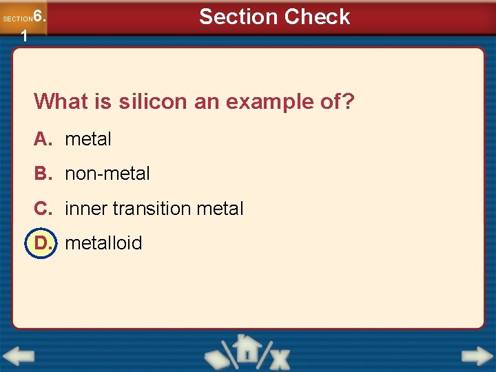 6. SECTION 1 Section Check What is silicon an example of? A. metal B.