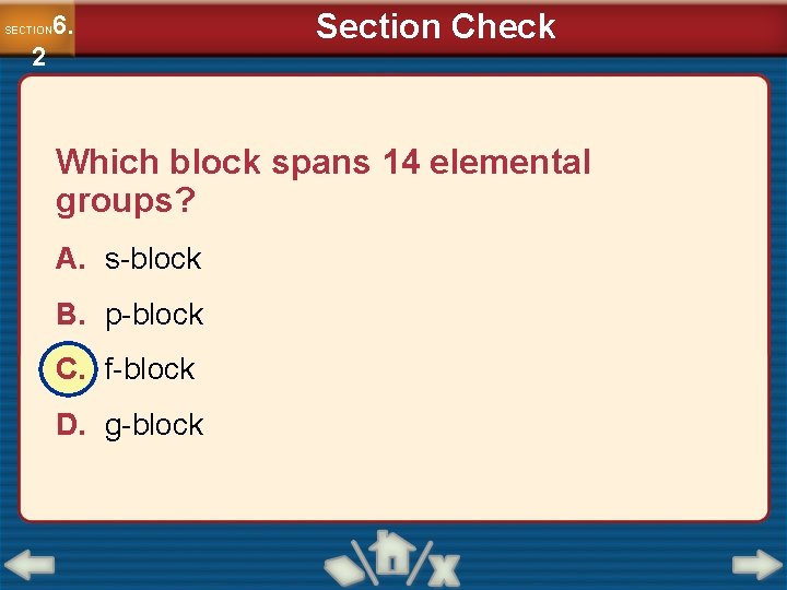 6. SECTION 2 Section Check Which block spans 14 elemental groups? A. s-block B.