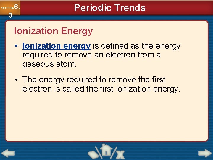 6. SECTION 3 Periodic Trends Ionization Energy • Ionization energy is defined as the