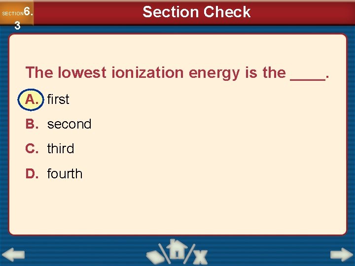 6. SECTION 3 Section Check The lowest ionization energy is the ____. A. first