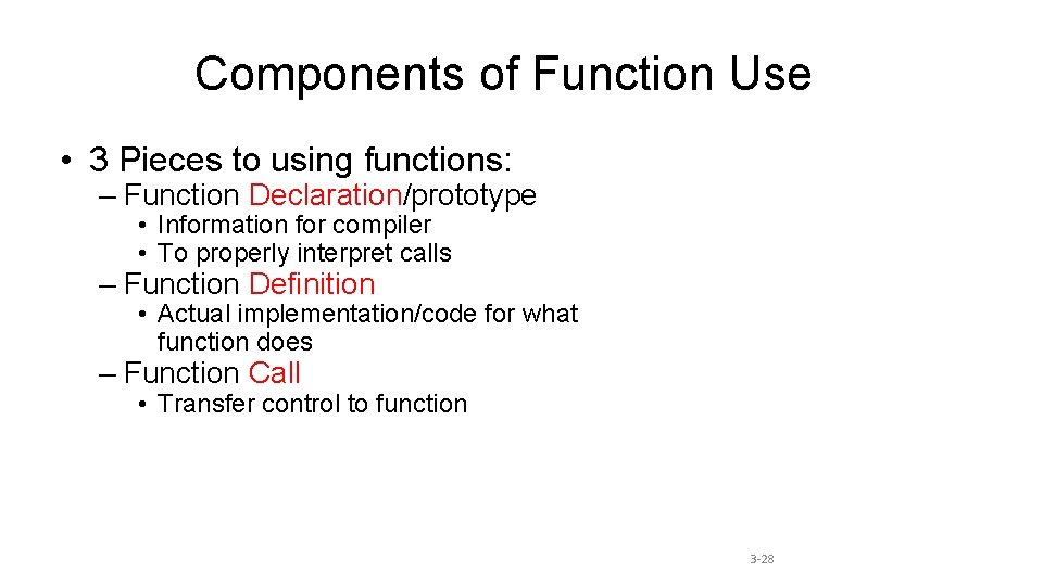 Components of Function Use • 3 Pieces to using functions: – Function Declaration/prototype •
