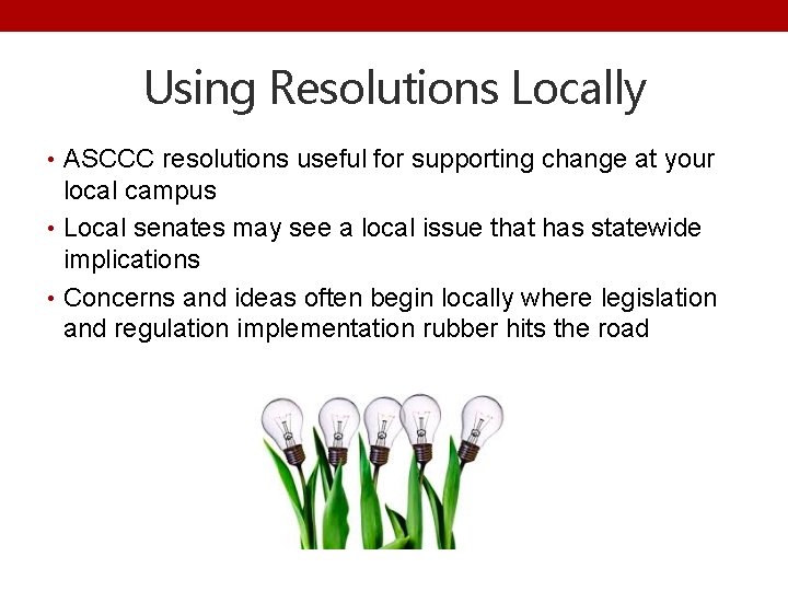 Using Resolutions Locally • ASCCC resolutions useful for supporting change at your local campus