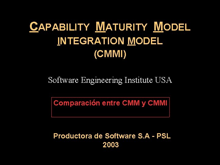 CAPABILITY MATURITY MODEL INTEGRATION MODEL (CMMI) Software Engineering Institute USA Comparación entre CMM y