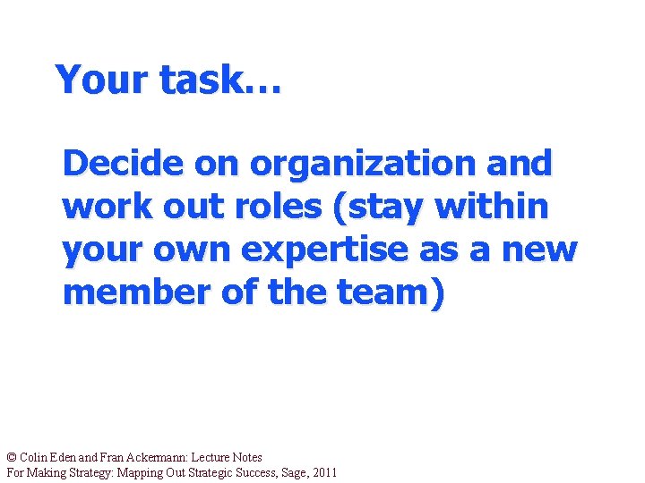 Your task… Decide on organization and work out roles (stay within your own expertise