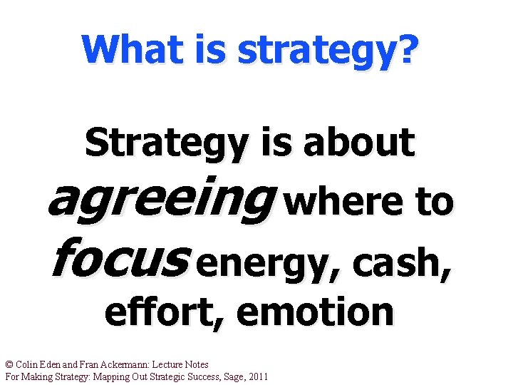 What is strategy? Strategy is about agreeing where to focus energy, cash, effort, emotion