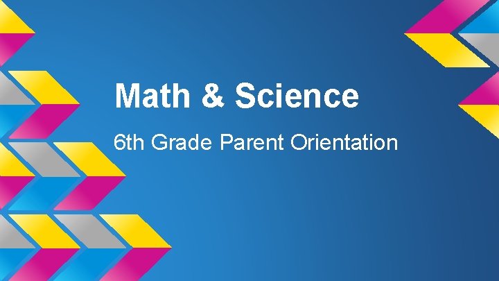 Math & Science 6 th Grade Parent Orientation 