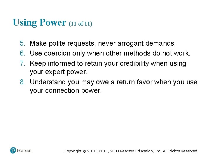 Using Power (11 of 11) 5. Make polite requests, never arrogant demands. 6. Use