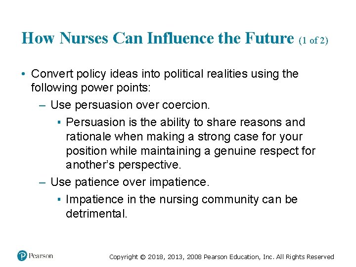 How Nurses Can Influence the Future (1 of 2) • Convert policy ideas into