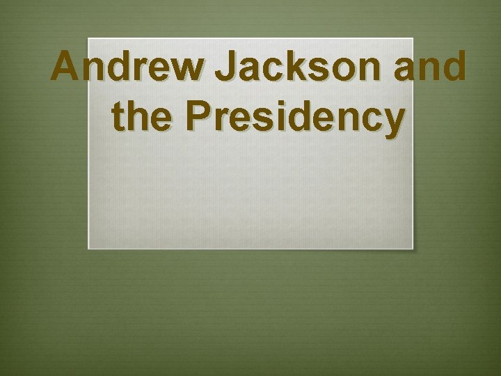 Andrew Jackson and the Presidency 