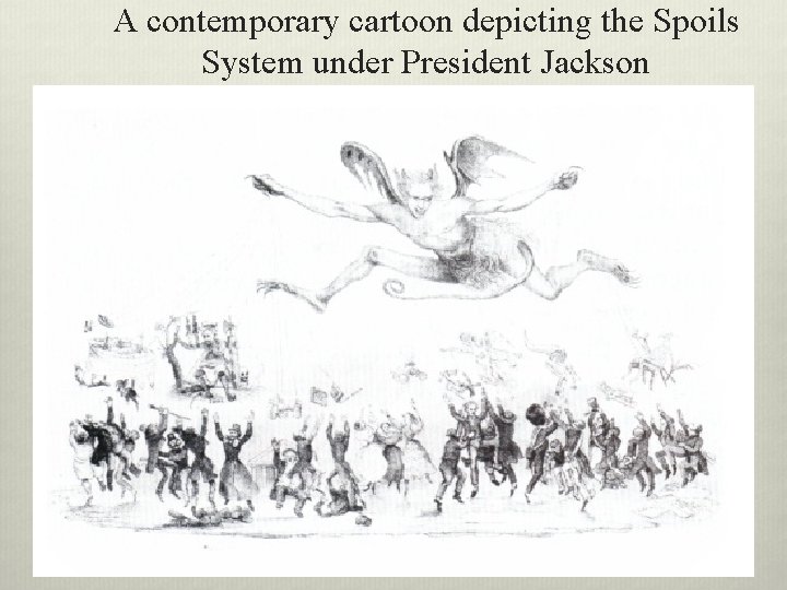 A contemporary cartoon depicting the Spoils System under President Jackson 