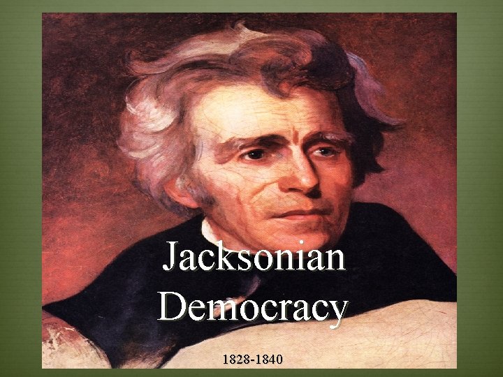 Jacksonian Democracy 1828 -1840 