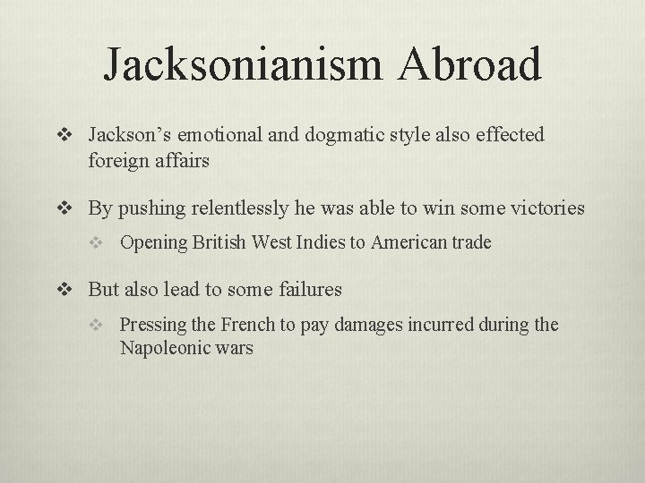 Jacksonianism Abroad v Jackson’s emotional and dogmatic style also effected foreign affairs v By