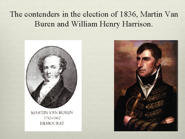 The contenders in the election of 1836, Martin Van Buren and William Henry Harrison.