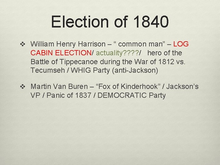 Election of 1840 v William Henry Harrison – “ common man” – LOG CABIN