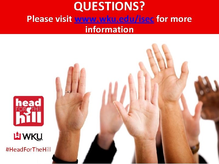 QUESTIONS? Please visit www. wku. edu/isec for more information #Head. For. The. Hill 