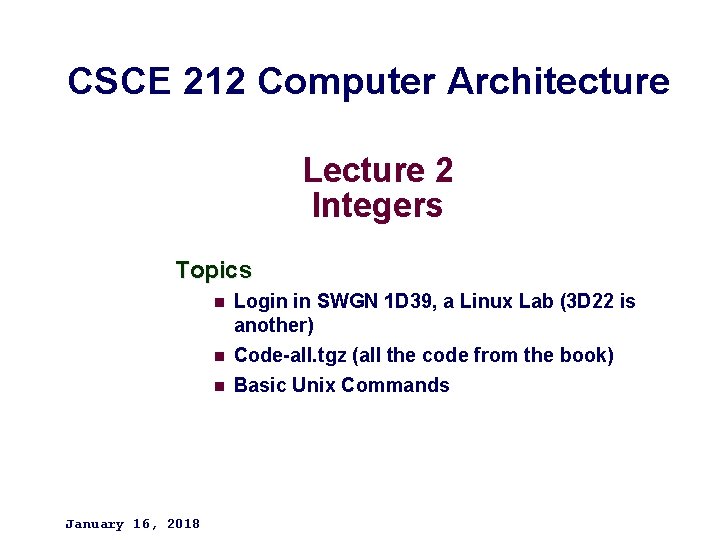 CSCE 212 Computer Architecture Lecture 2 Integers Topics n n n January 16, 2018
