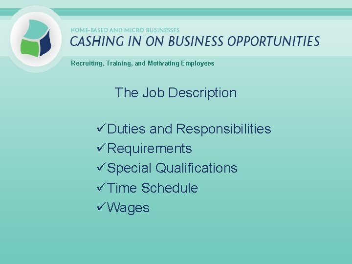 Recruiting, Training, and Motivating Employees The Job Description üDuties and Responsibilities üRequirements üSpecial Qualifications