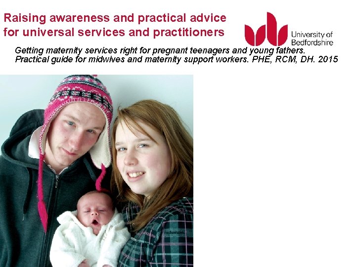 Raising awareness and practical advice for universal services and practitioners Getting maternity services right