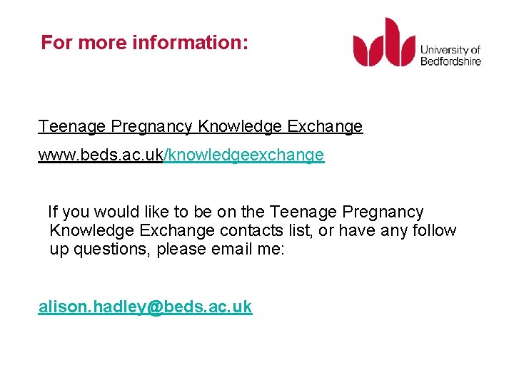 For more information: Teenage Pregnancy Knowledge Exchange www. beds. ac. uk/knowledgeexchange If you would
