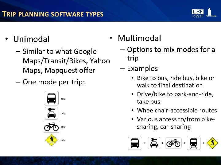 TRIP PLANNING SOFTWARE TYPES • Unimodal • Multimodal – Similar to what Google Maps/Transit/Bikes,