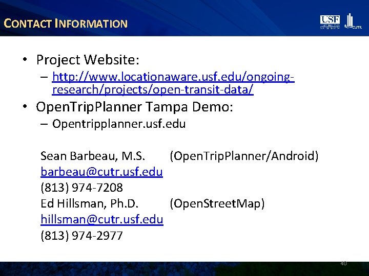 CONTACT INFORMATION • Project Website: – http: //www. locationaware. usf. edu/ongoingresearch/projects/open-transit-data/ • Open. Trip.