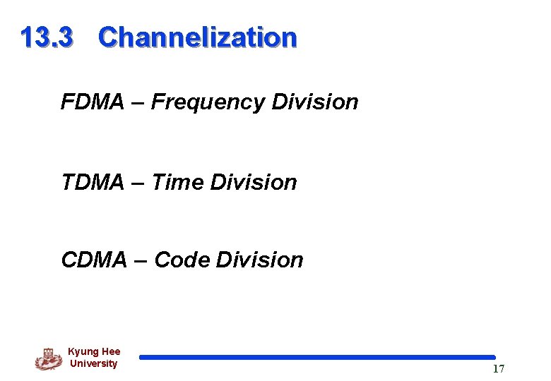 13. 3 Channelization FDMA – Frequency Division TDMA – Time Division CDMA – Code