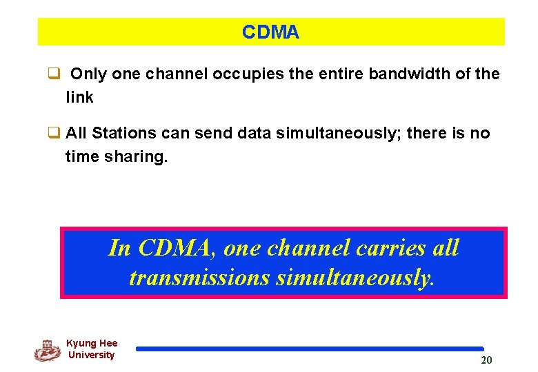 CDMA q Only one channel occupies the entire bandwidth of the link q All