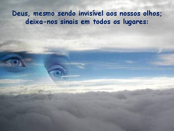 Deus, mesmo sendo invisível aos nossos olhos; deixa-nos sinais em todos os lugares: 