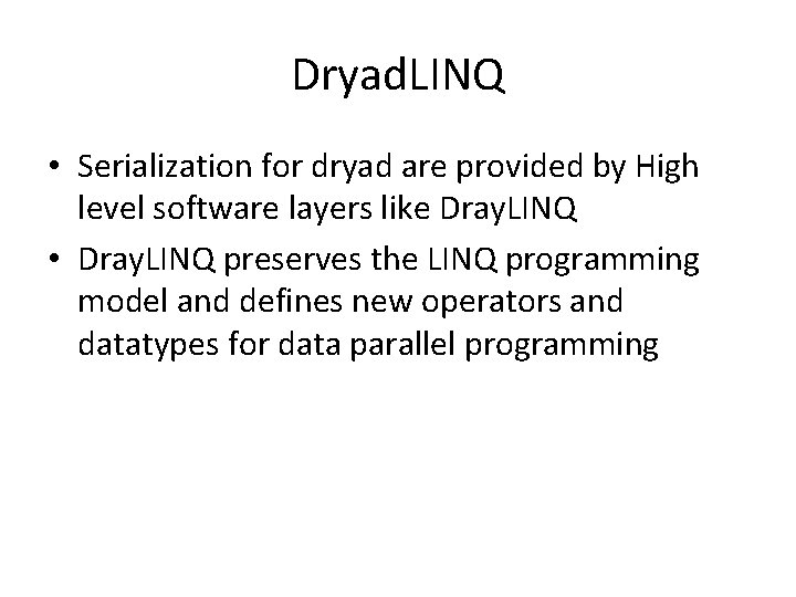Dryad. LINQ • Serialization for dryad are provided by High level software layers like Dryad. LINQ • Serialization for dryad are provided by High level software layers like