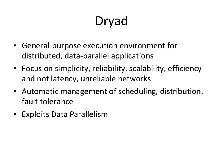 Dryad • General-purpose execution environment for distributed, data-parallel applications • Focus on simplicity, reliability, Dryad • General-purpose execution environment for distributed, data-parallel applications • Focus on simplicity, reliability,
