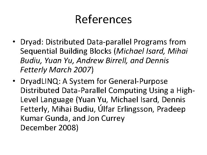References • Dryad: Distributed Data-parallel Programs from Sequential Building Blocks (Michael Isard, Mihai Budiu, References • Dryad: Distributed Data-parallel Programs from Sequential Building Blocks (Michael Isard, Mihai Budiu,