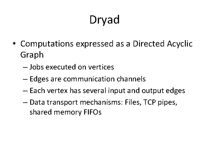 Dryad • Computations expressed as a Directed Acyclic Graph – Jobs executed on vertices Dryad • Computations expressed as a Directed Acyclic Graph – Jobs executed on vertices