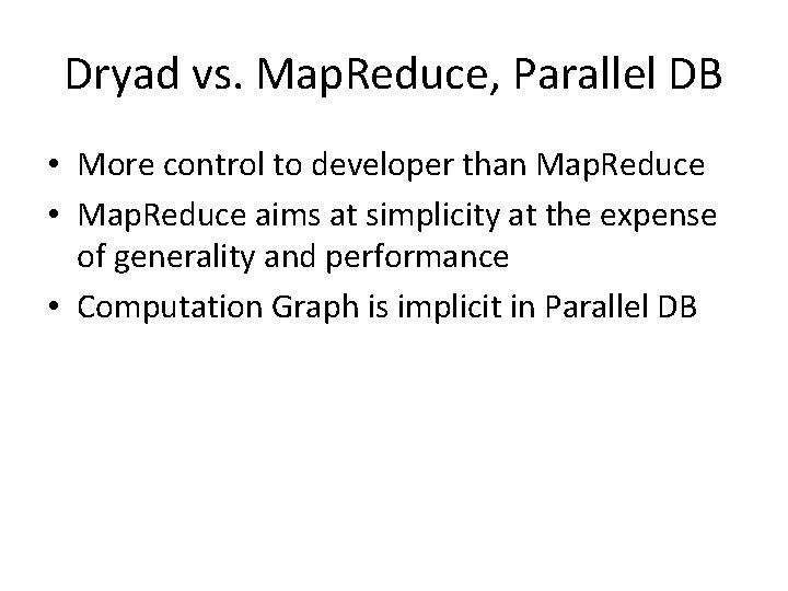 Dryad vs. Map. Reduce, Parallel DB • More control to developer than Map. Reduce Dryad vs. Map. Reduce, Parallel DB • More control to developer than Map. Reduce