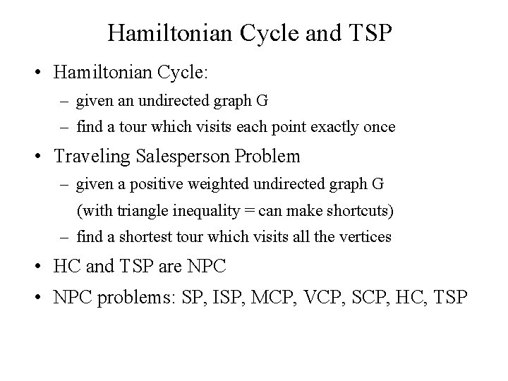 Hamiltonian Cycle and TSP • Hamiltonian Cycle: – given an undirected graph G –