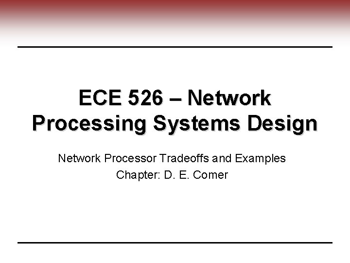ECE 526 – Network Processing Systems Design Network Processor Tradeoffs and Examples Chapter: D.