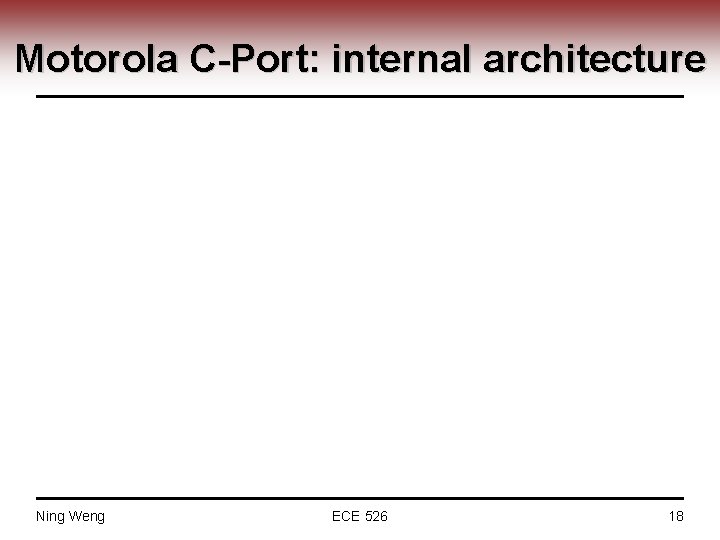 Motorola C-Port: internal architecture Ning Weng ECE 526 18 