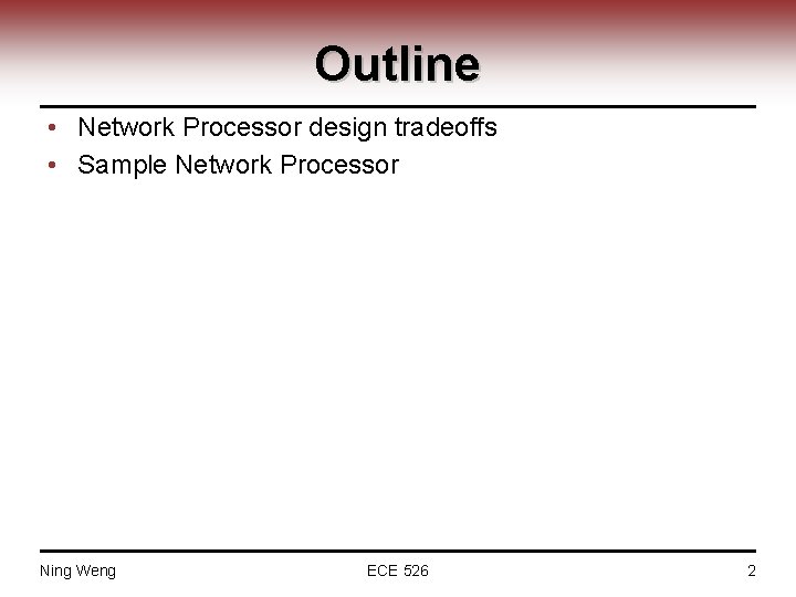 Outline • Network Processor design tradeoffs • Sample Network Processor Ning Weng ECE 526