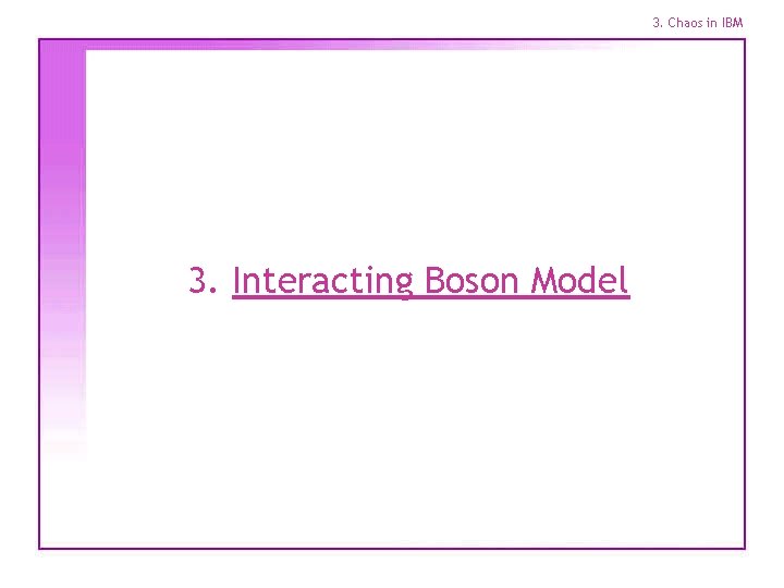 3. Chaos in IBM 3. Interacting Boson Model 