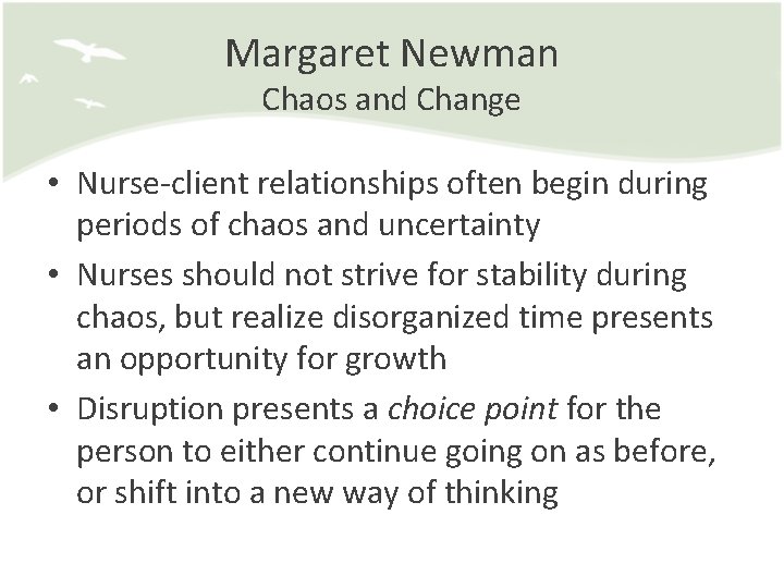 Margaret Newman Chaos and Change • Nurse-client relationships often begin during periods of chaos
